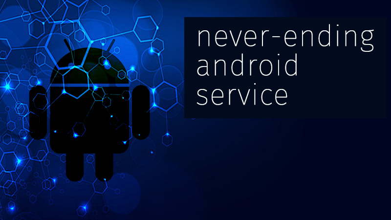 Çalışmayı asla durdurmayan bir Android hizmeti geliştirmek